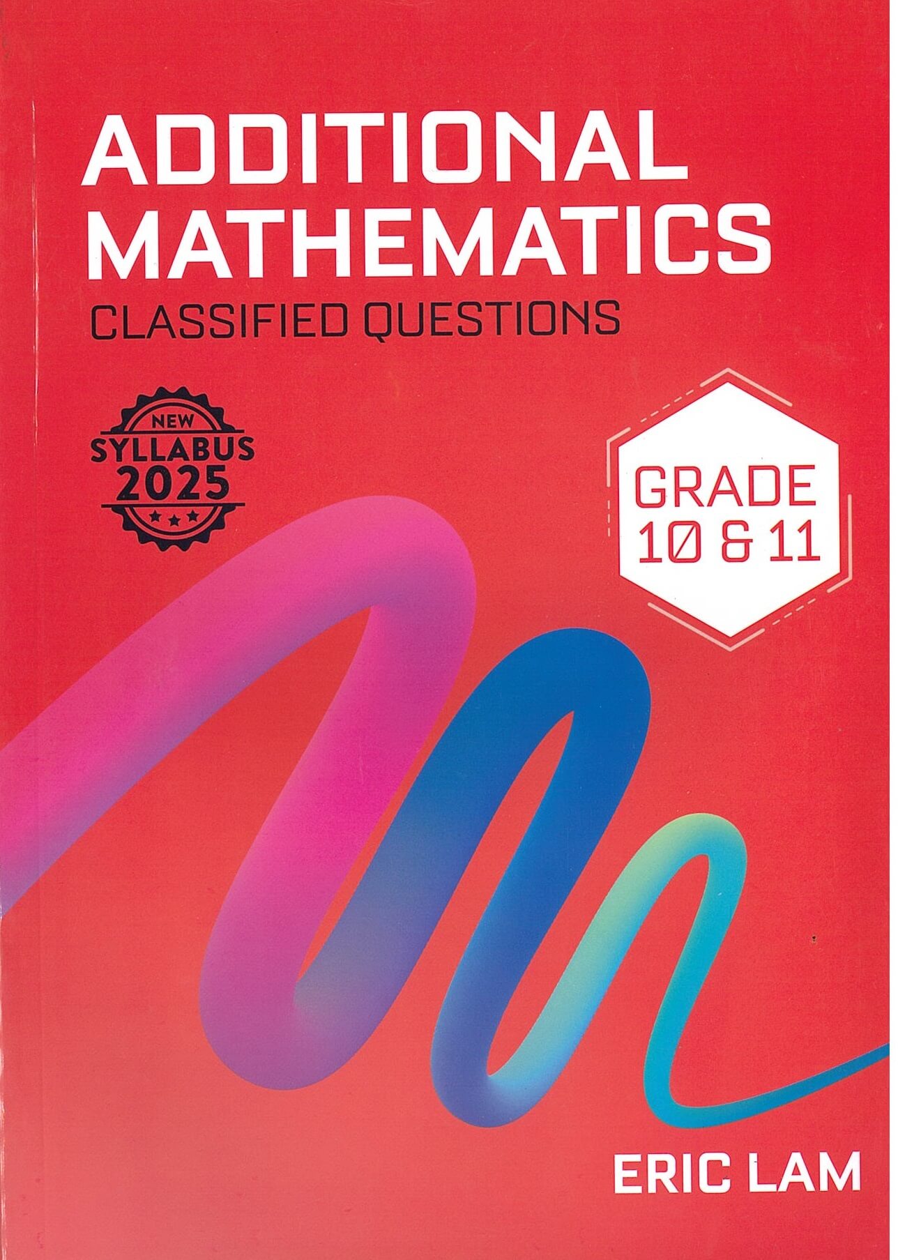 ADDITIONAL MATHEMATICS CLASSIFIED ERIC LAM  GRADE 10 /11 - SYLLABUS 2025 - ERIC LAM